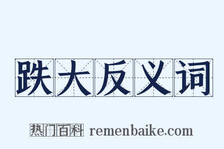 跌大反义词是什么意思的图片